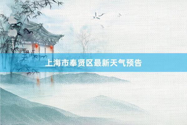 上海市奉贤区最新天气预告